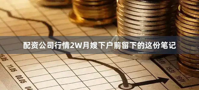 配资公司行情2W月嫂下户前留下的这份笔记