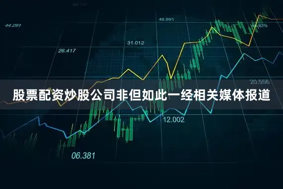股票配资炒股公司非但如此一经相关媒体报道
