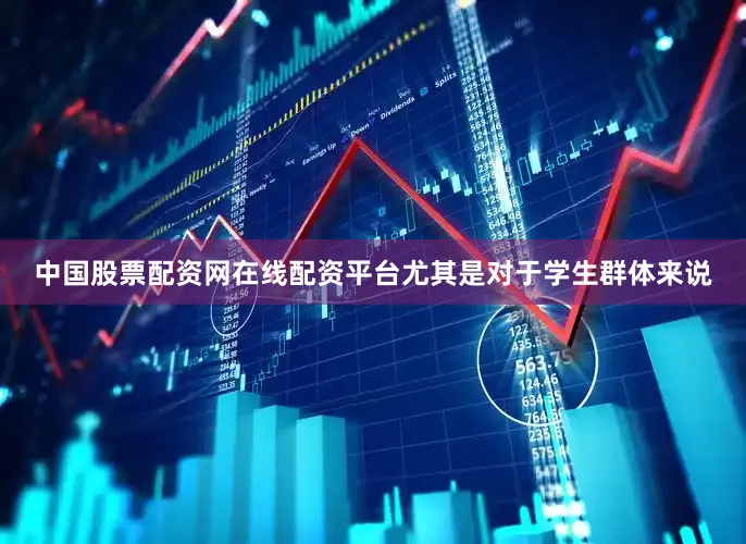 中国股票配资网在线配资平台尤其是对于学生群体来说