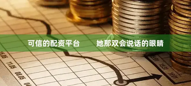 可信的配资平台        她那双会说话的眼睛