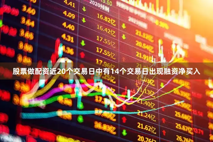 股票做配资近20个交易日中有14个交易日出现融资净买入