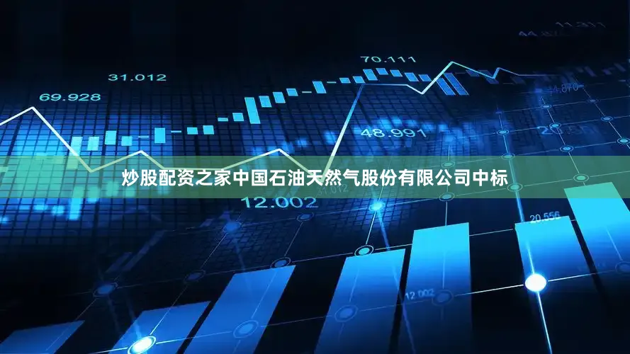 炒股配资之家中国石油天然气股份有限公司中标