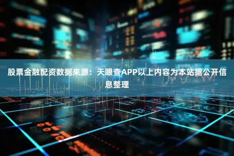 股票金融配资数据来源：天眼查APP以上内容为本站据公开信息整理