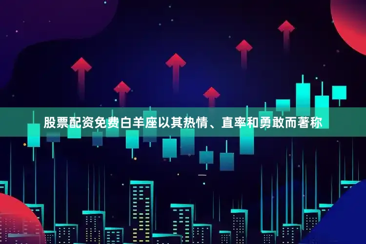 股票配资免费白羊座以其热情、直率和勇敢而著称