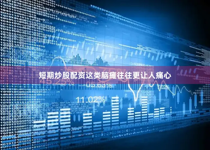 短期炒股配资这类脑瘫往往更让人痛心